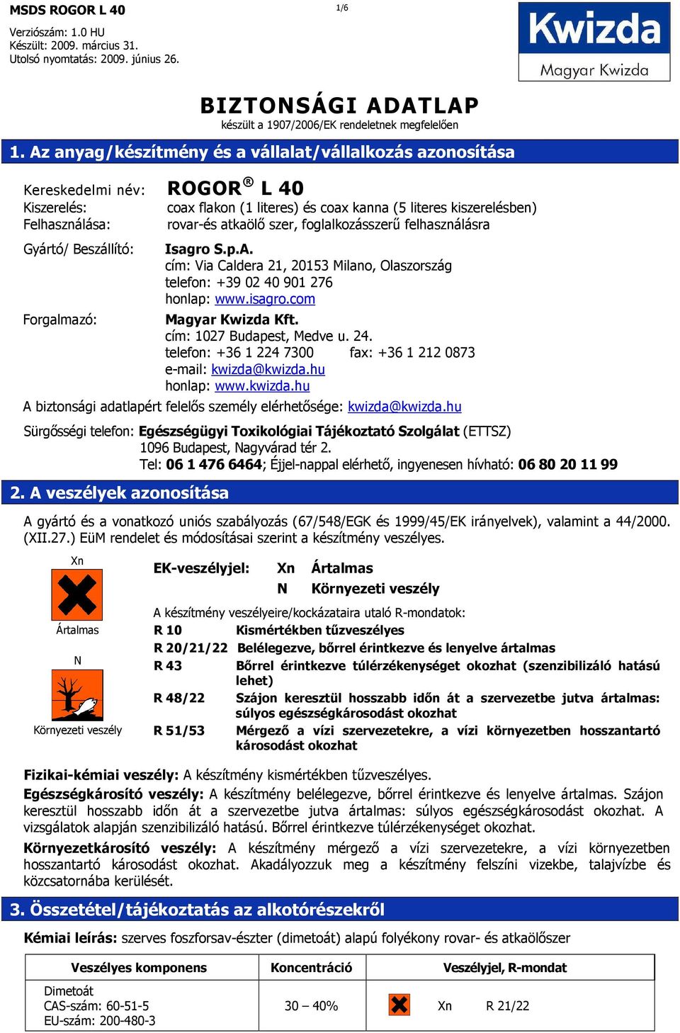 kiszerelésben) rovar-és atkaölı szer, foglalkozásszerő felhasználásra Isagro S.p.A. cím: Via Caldera 21, 20153 Milano, Olaszország telefon: +39 02 40 901 276 honlap: www.isagro.com Magyar Kwizda Kft.