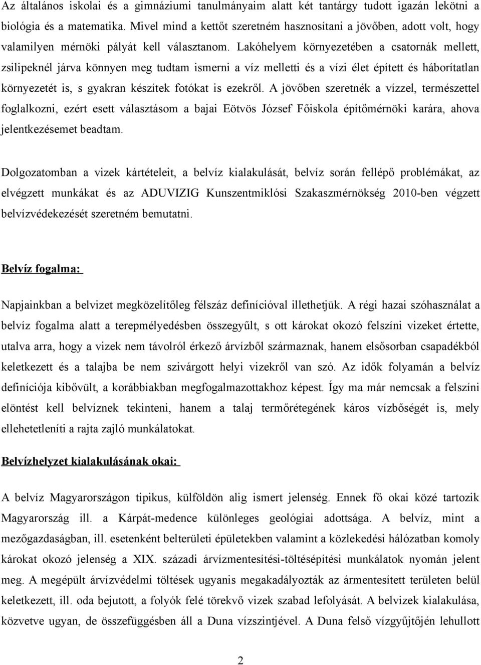 Lakóhelyem környezetében a csatornák mellett, zsilipeknél járva könnyen meg tudtam ismerni a víz melletti és a vízi élet épített és háborítatlan környezetét is, s gyakran készítek fotókat is ezekről.