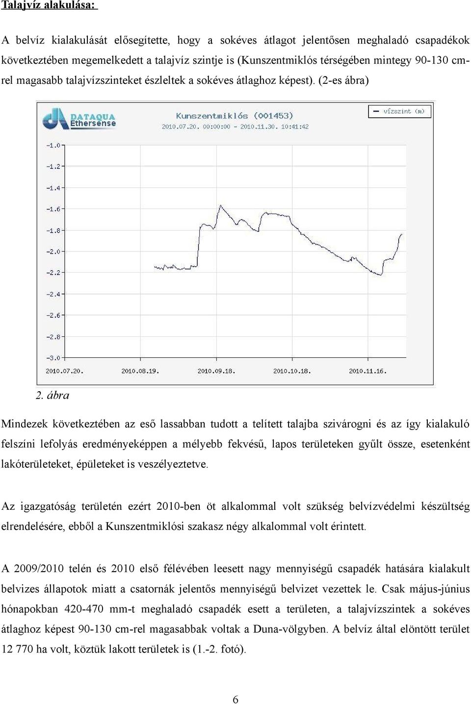 ábra Mindezek következtében az eső lassabban tudott a telített talajba szivárogni és az így kialakuló felszíni lefolyás eredményeképpen a mélyebb fekvésű, lapos területeken gyűlt össze, esetenként