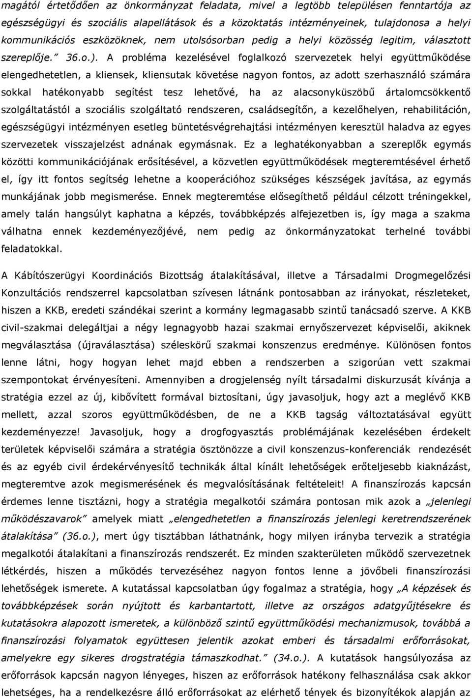 A probléma kezelésével foglalkozó szervezetek helyi együttműködése elengedhetetlen, a kliensek, kliensutak követése nagyon fontos, az adott szerhasználó számára sokkal hatékonyabb segítést tesz