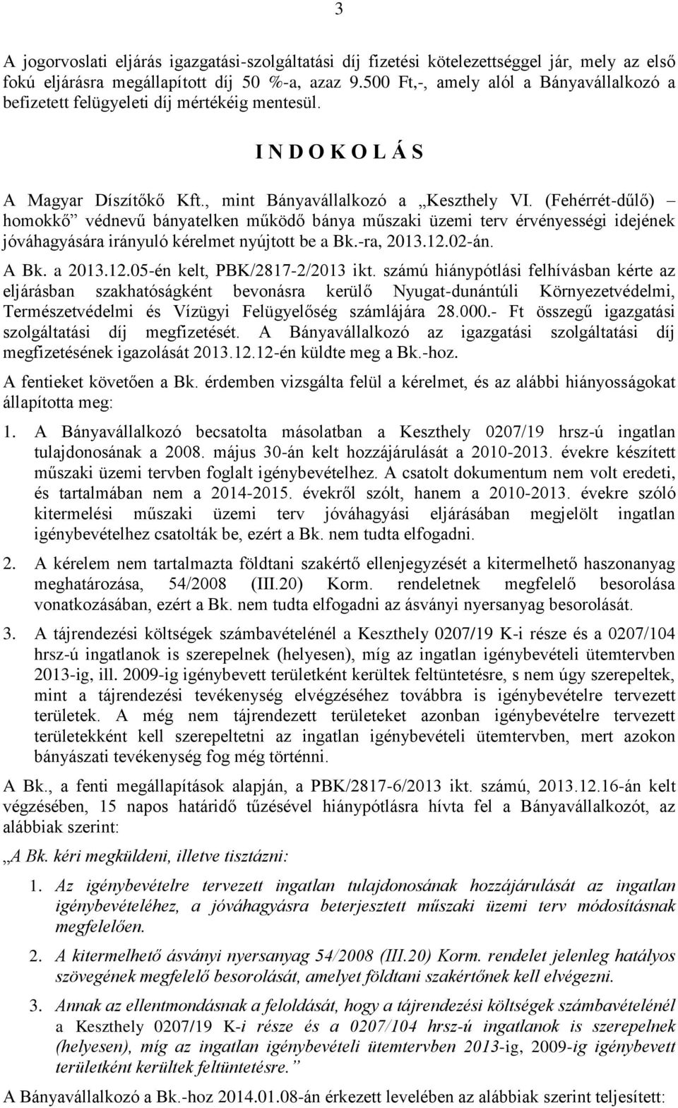 (Fehérrét-dűlő) homokkő védnevű bányatelken működő bánya műszaki üzemi terv érvényességi idejének jóváhagyására irányuló kérelmet nyújtott be a Bk.-ra, 2013.12.02-án. A Bk. a 2013.12.05-én kelt, PBK/2817-2/2013 ikt.