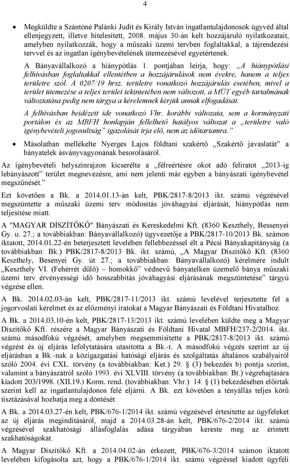 A Bányavállalkozó a hiánypótlás 1. pontjában leírja, hogy: A hiánypótlási felhívásban foglaltakkal ellentétben a hozzájárulások nem évekre, hanem a teljes területre szól. A 0207/19 hrsz.