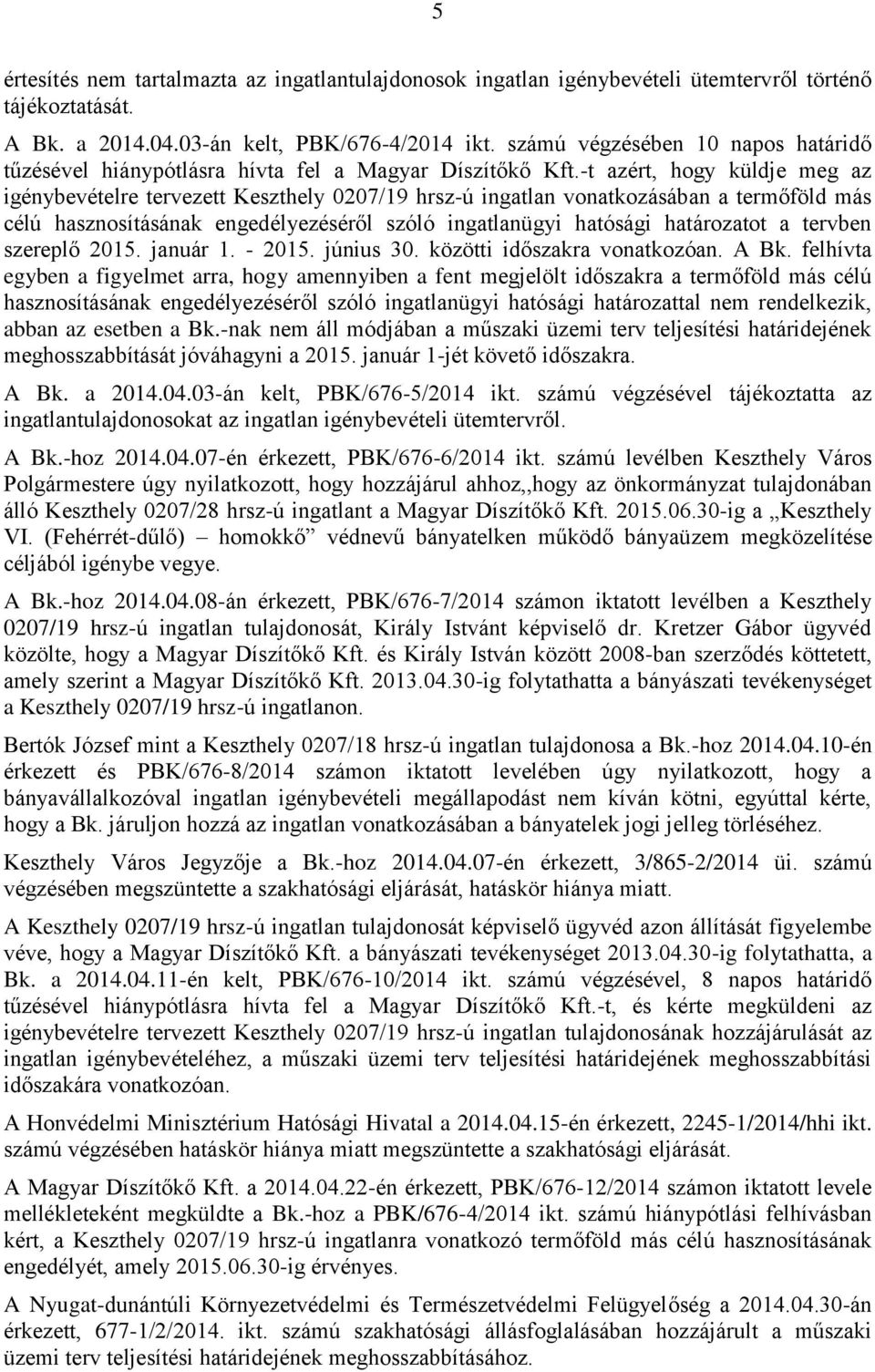 -t azért, hogy küldje meg az igénybevételre tervezett Keszthely 0207/19 hrsz-ú ingatlan vonatkozásában a termőföld más célú hasznosításának engedélyezéséről szóló ingatlanügyi hatósági határozatot a