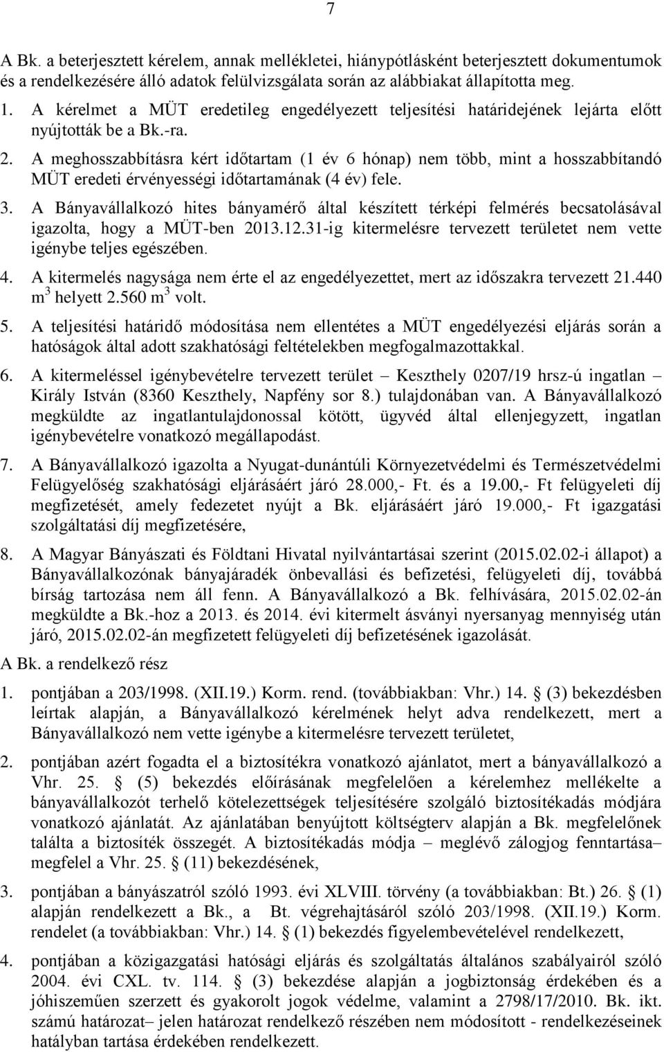 A meghosszabbításra kért időtartam (1 év 6 hónap) nem több, mint a hosszabbítandó MÜT eredeti érvényességi időtartamának (4 év) fele. 3.