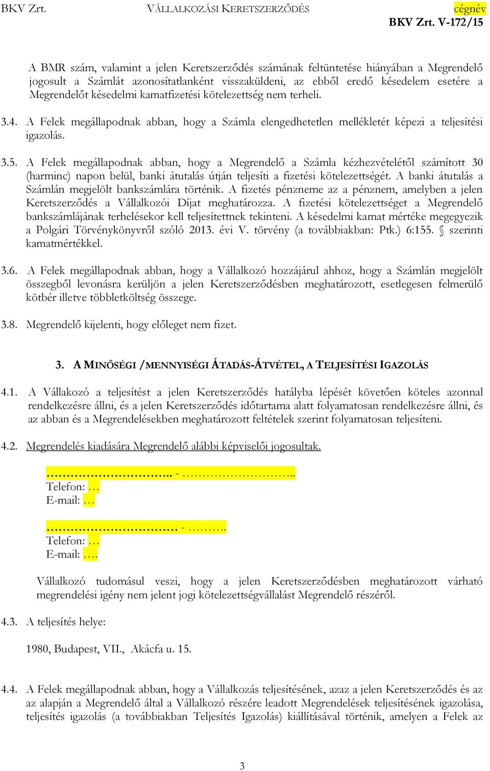 A Felek megállapodnak abban, hogy a Megrendelő a Számla kézhezvételétől számított 30 (harminc) napon belül, banki átutalás útján teljesíti a fizetési kötelezettségét.