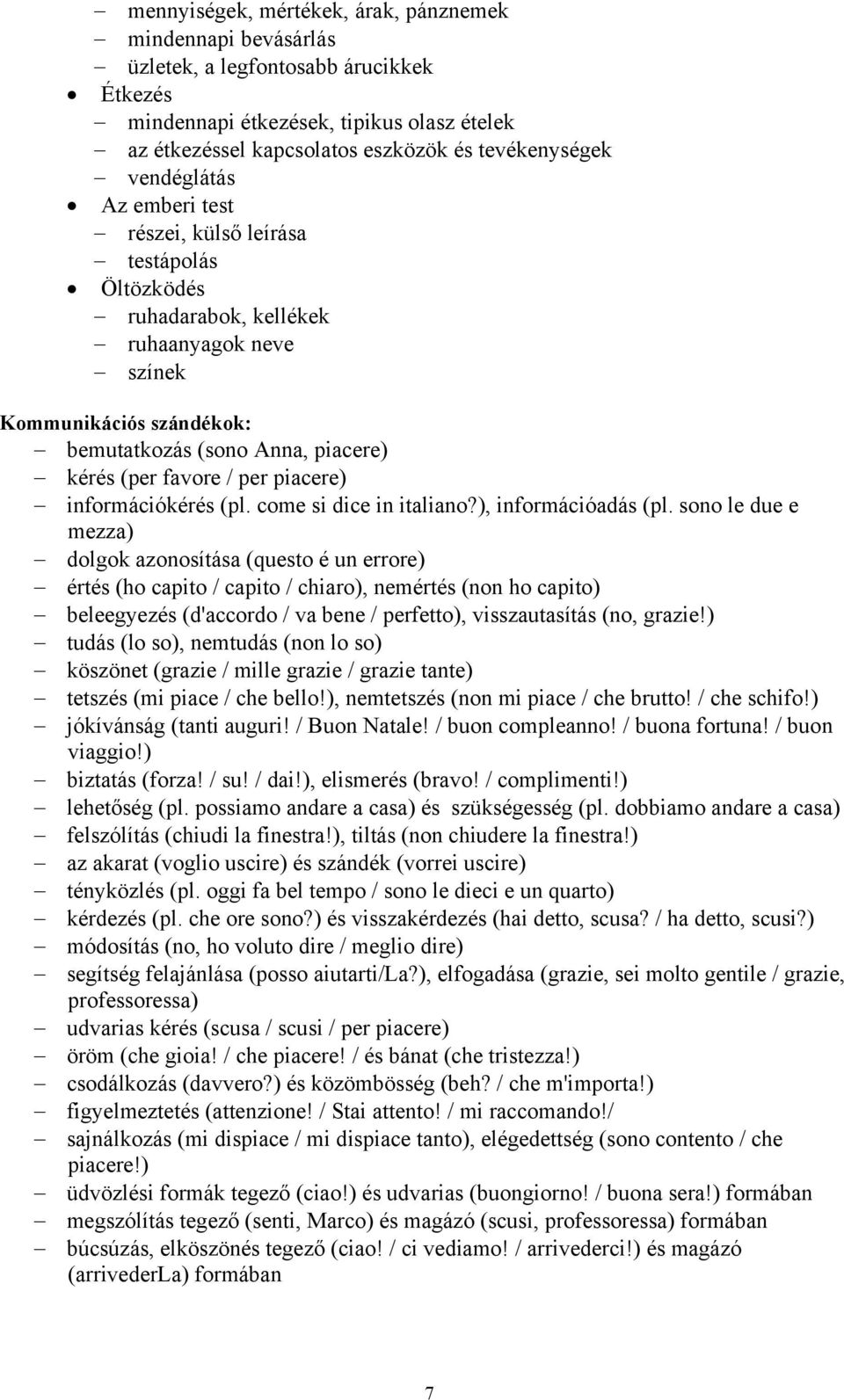 piacere) információkérés (pl. come si dice in italiano?), információadás (pl.