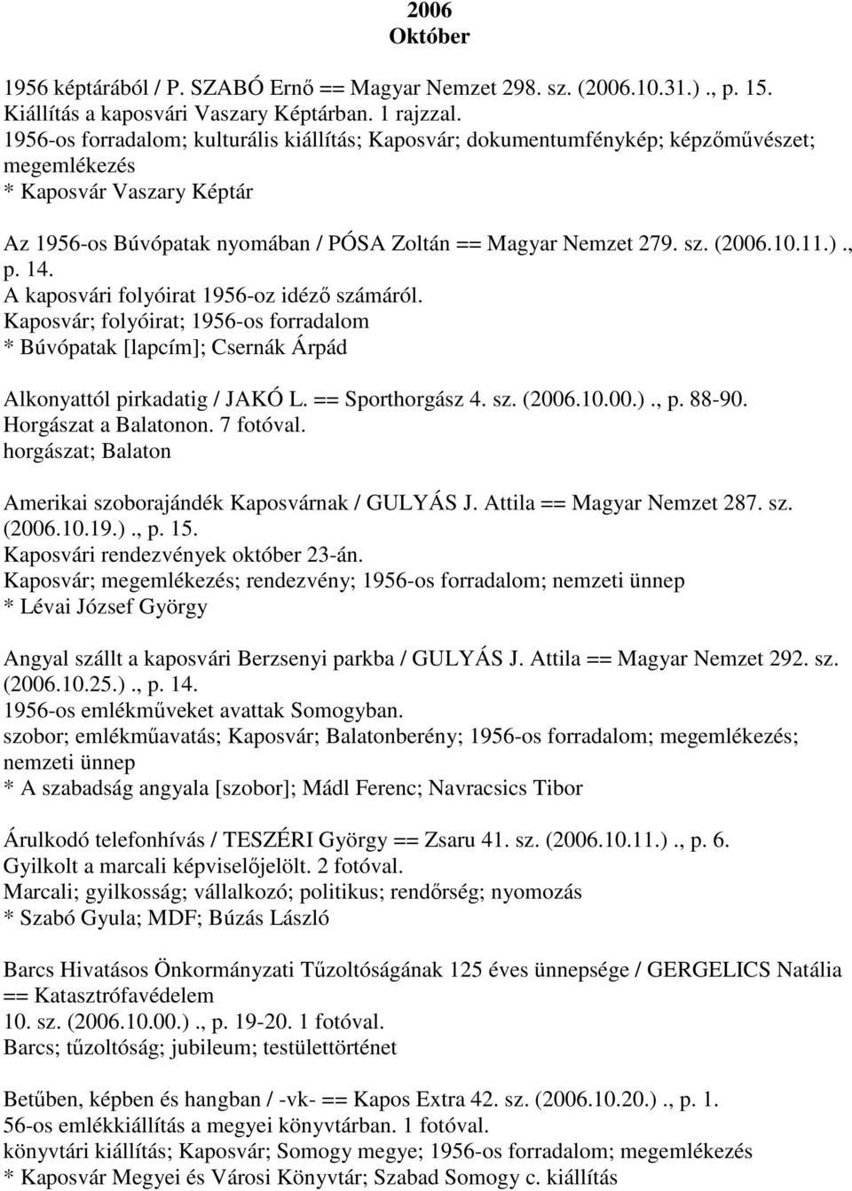 (2006.10.11.)., p. 14. A kaposvári folyóirat 1956-oz idéző számáról. Kaposvár; folyóirat; 1956-os forradalom * Búvópatak [lapcím]; Csernák Árpád Alkonyattól pirkadatig / JAKÓ L. == Sporthorgász 4. sz. (2006.