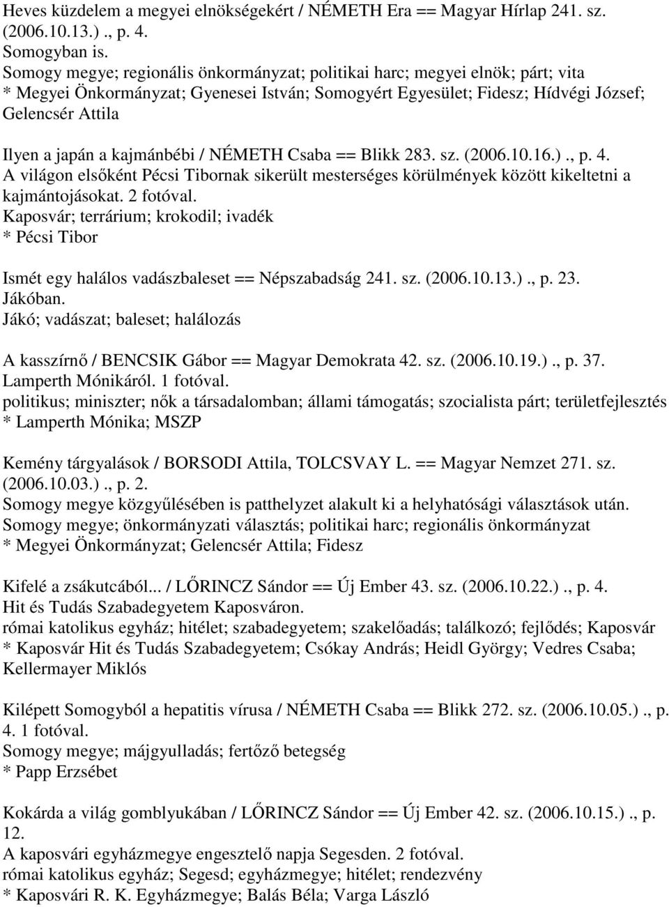 kajmánbébi / NÉMETH Csaba == Blikk 283. sz. (2006.10.16.)., p. 4. A világon elsőként Pécsi Tibornak sikerült mesterséges körülmények között kikeltetni a kajmántojásokat. 2 fotóval.