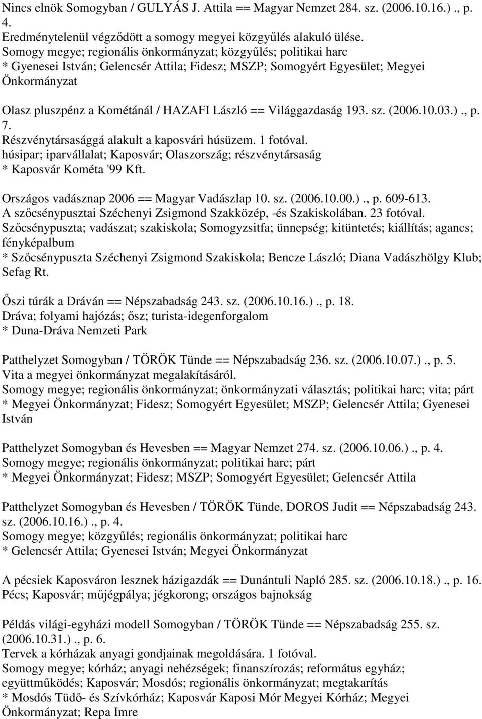 László == Világgazdaság 193. sz. (2006.10.03.)., p. 7. Részvénytársasággá alakult a kaposvári húsüzem. 1 fotóval.