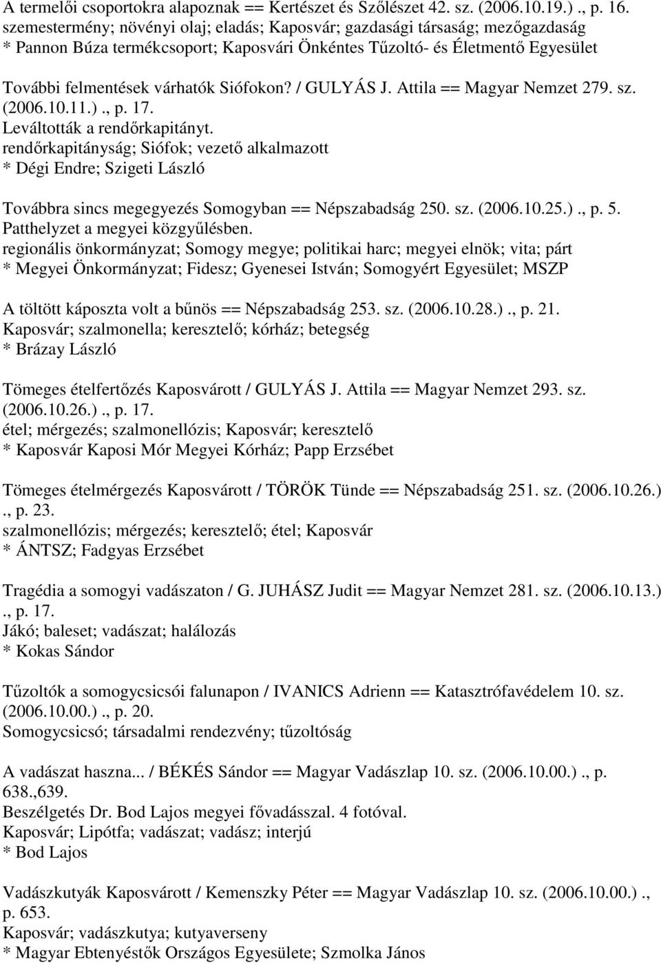 / GULYÁS J. Attila == Magyar Nemzet 279. sz. (2006.10.11.)., p. 17. Leváltották a rendőrkapitányt.