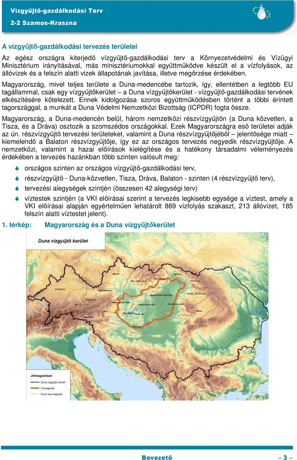 Magyarország, mivel teljes területe a Duna-medencébe tartozik, így, ellentétben a legtöbb EU tagállammal, csak egy vízgyűjtőkerület a Duna vízgyűjtőkerület - vízgyűjtő-gazdálkodási tervének