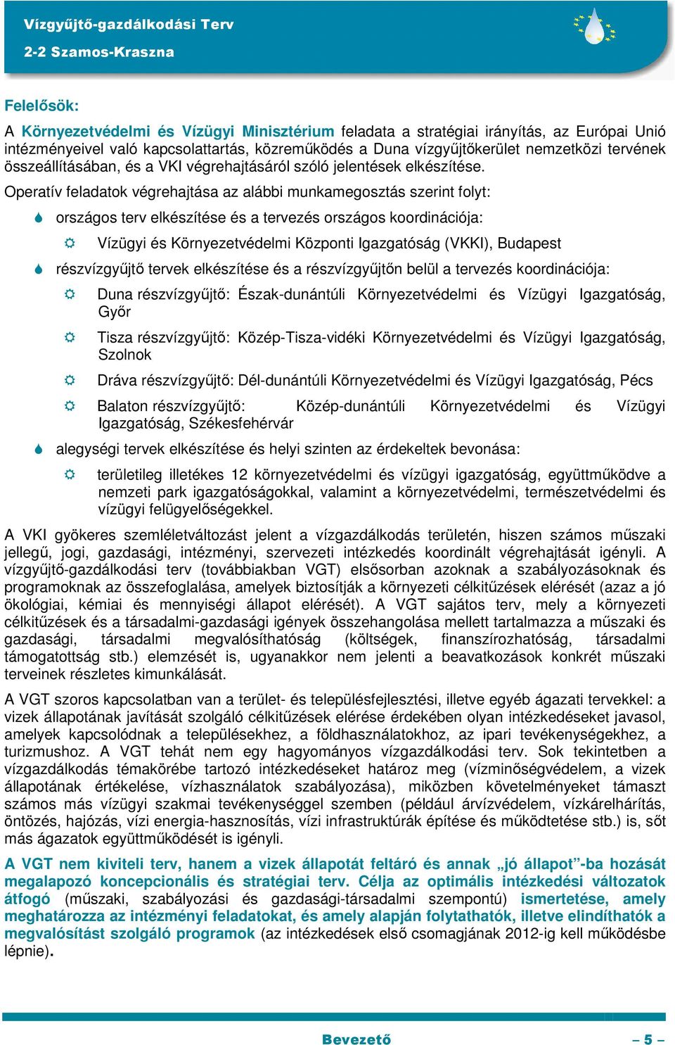 Operatív feladatok végrehajtása az alábbi munkamegosztás szerint folyt: országos terv elkészítése és a tervezés országos koordinációja: Vízügyi és Környezetvédelmi Központi Igazgatóság (VKKI),