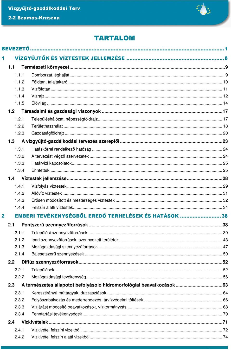 3 A vízgyűjtő-gazdálkodási tervezés szereplői...23 1.3.1 Hatáskörrel rendelkező hatóság... 24 1.3.2 A tervezést végző szervezetek... 24 1.3.3 Határvízi kapcsolatok... 25 1.3.4 Érintettek... 25 1.4 Víztestek jellemzése.