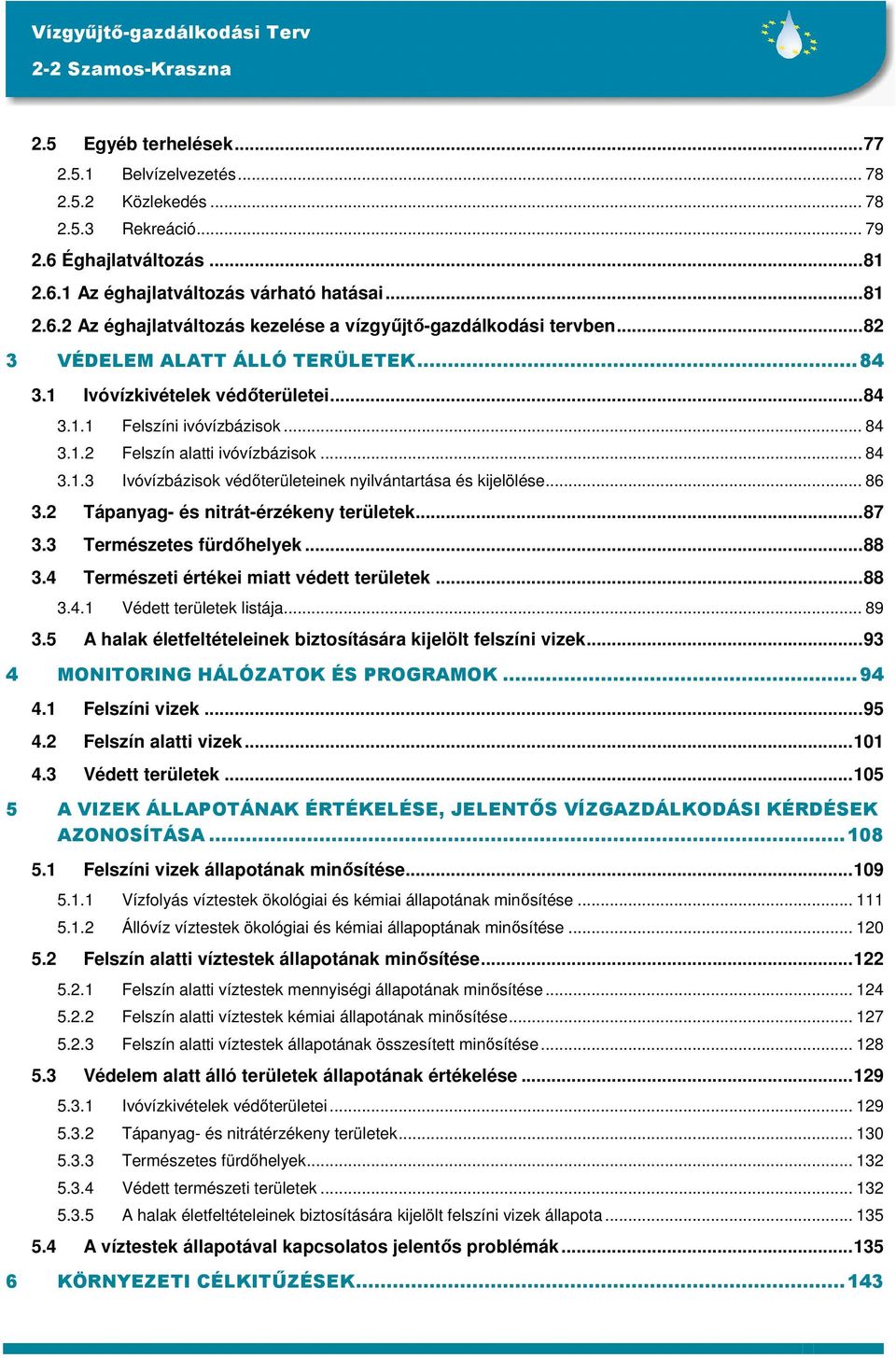 .. 86 3.2 Tápanyag- és nitrát-érzékeny területek...87 3.3 Természetes fürdőhelyek...88 3.4 Természeti értékei miatt védett területek...88 3.4.1 Védett területek listája... 89 3.