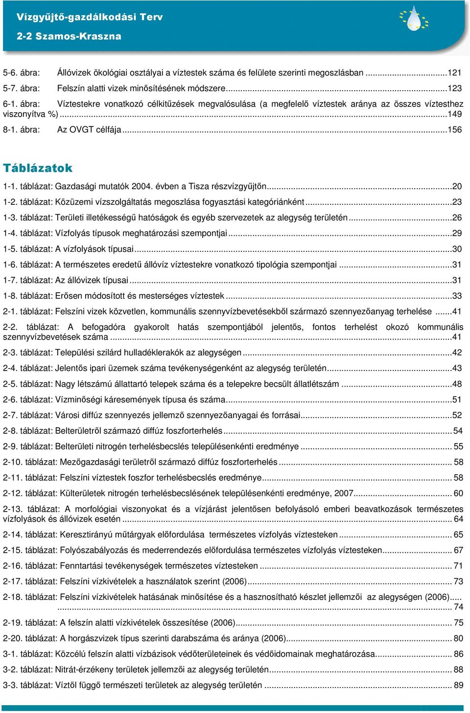 táblázat: Gazdasági mutatók 2004. évben a Tisza részvízgyűjtőn...20 1-2. táblázat: Közüzemi vízszolgáltatás megoszlása fogyasztási kategóriánként...23 1-3.