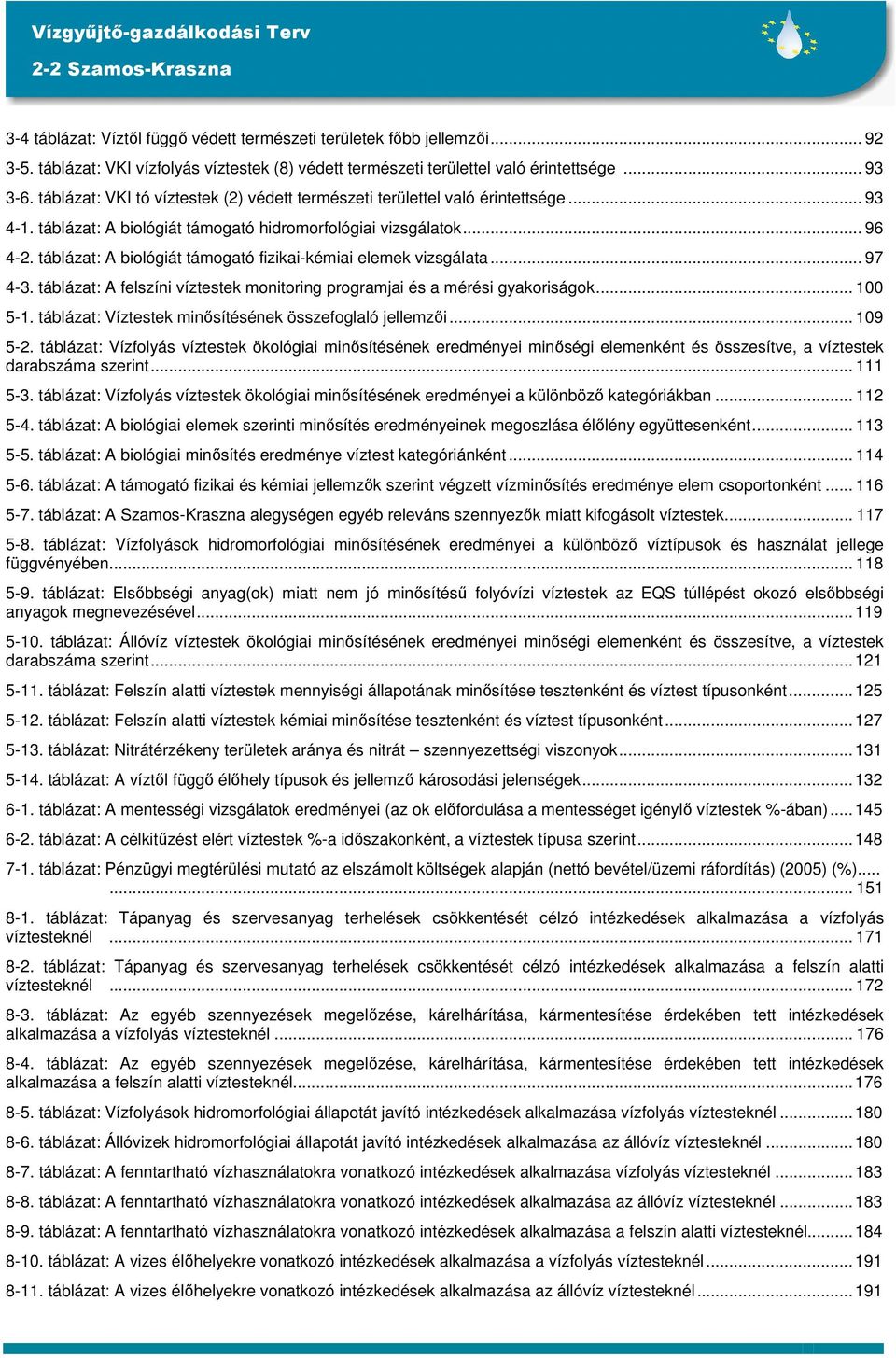 táblázat: A biológiát támogató fizikai-kémiai elemek vizsgálata... 97 4-3. táblázat: A felszíni víztestek monitoring programjai és a mérési gyakoriságok... 100 5-1.
