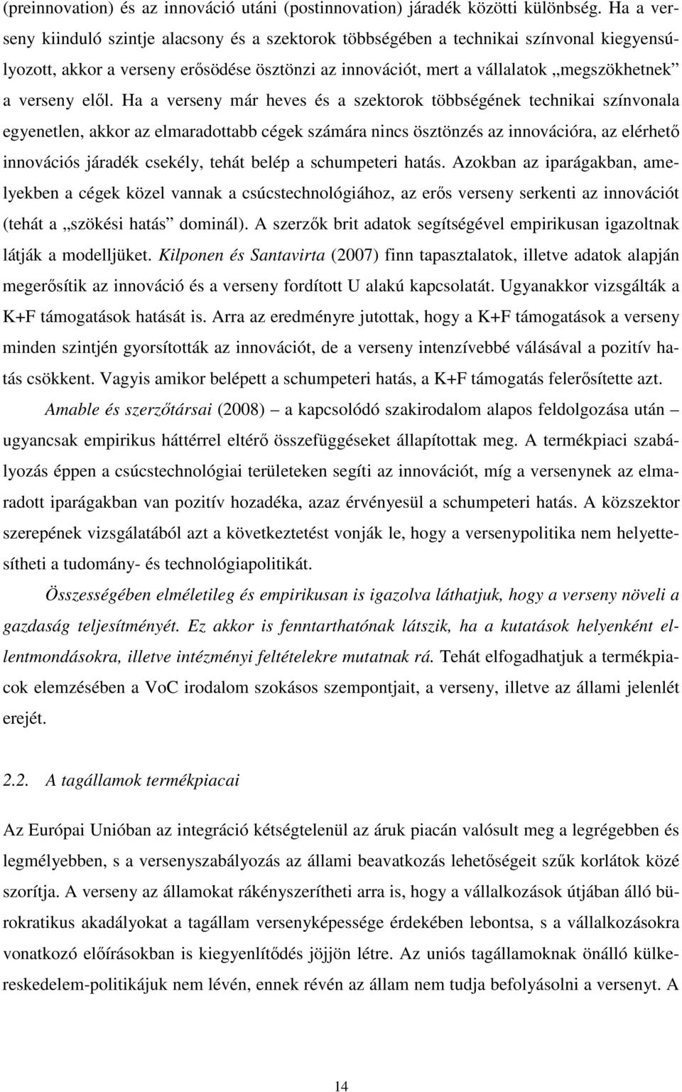 elıl. Ha a verseny már heves és a szektorok többségének technikai színvonala egyenetlen, akkor az elmaradottabb cégek számára nincs ösztönzés az innovációra, az elérhetı innovációs járadék csekély,