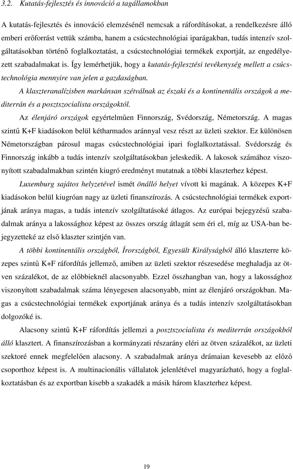 Így lemérhetjük, hogy a kutatás-fejlesztési tevékenység mellett a csúcstechnológia mennyire van jelen a gazdaságban.