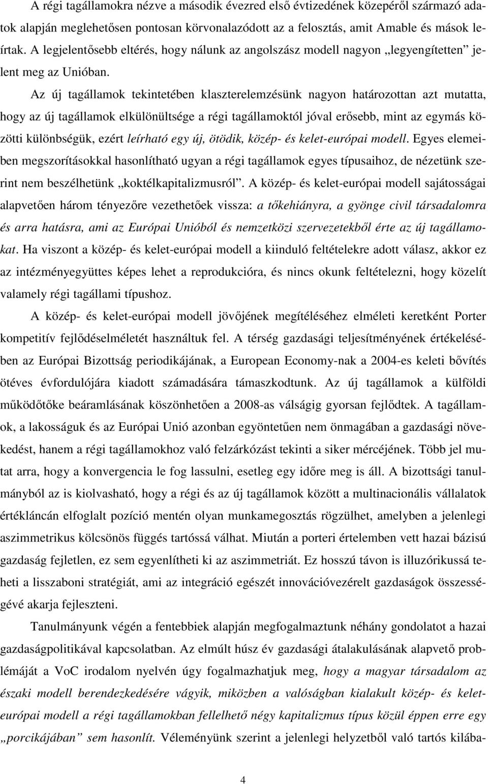 Az új tagállamok tekintetében klaszterelemzésünk nagyon határozottan azt mutatta, hogy az új tagállamok elkülönültsége a régi tagállamoktól jóval erısebb, mint az egymás közötti különbségük, ezért