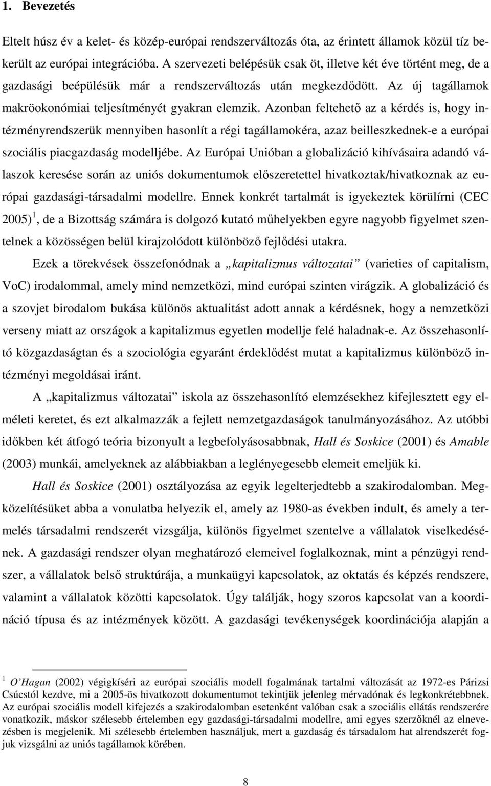 Azonban feltehetı az a kérdés is, hogy intézményrendszerük mennyiben hasonlít a régi tagállamokéra, azaz beilleszkednek-e a európai szociális piacgazdaság modelljébe.