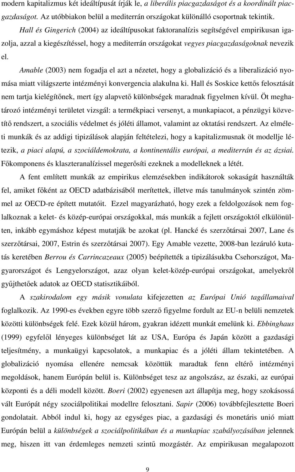 Amable (2003) nem fogadja el azt a nézetet, hogy a globalizáció és a liberalizáció nyomása miatt világszerte intézményi konvergencia alakulna ki.