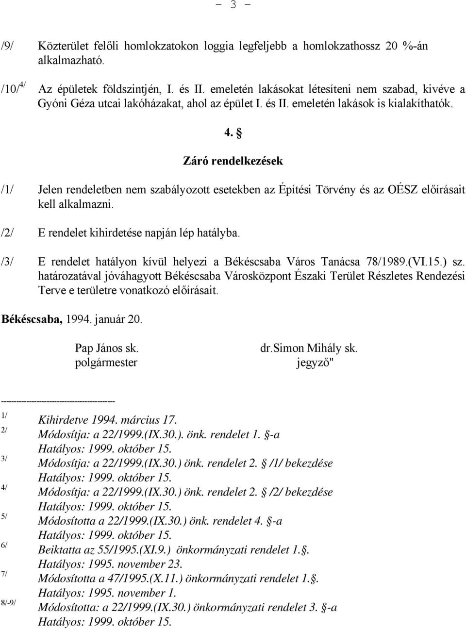 Záró rendelkezések /1/ Jelen rendeletben nem szabályozott esetekben az Építési Törvény és az OÉSZ előírásait kell alkalmazni. /2/ E rendelet kihirdetése napján lép hatályba.