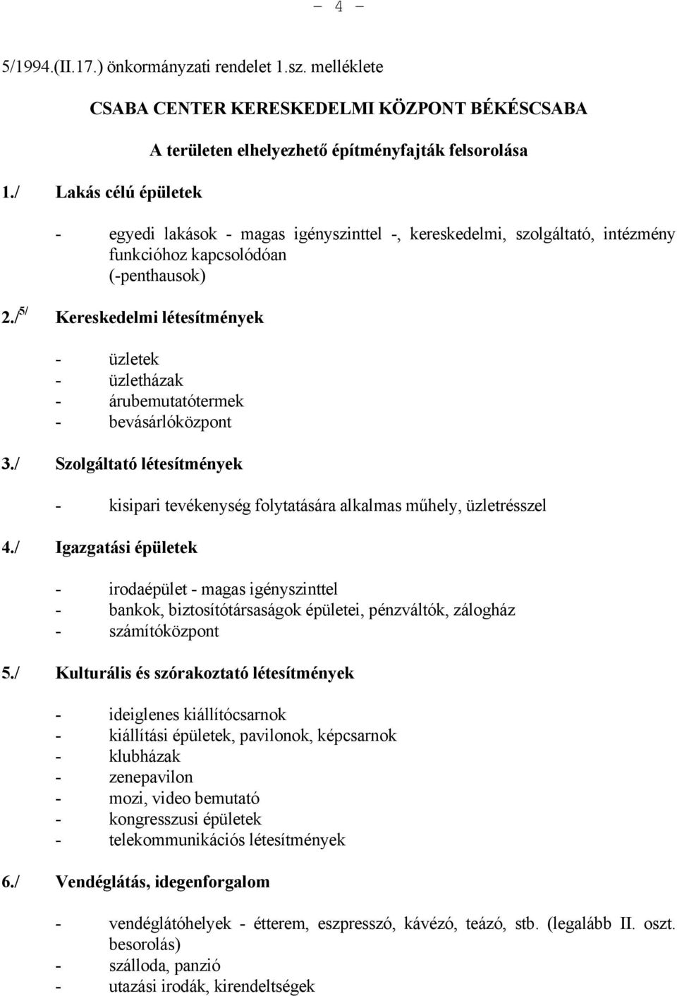 / 5/ Kereskedelmi létesítmények - üzletek - üzletházak - árubemutatótermek - bevásárlóközpont 3./ Szolgáltató létesítmények - kisipari tevékenység folytatására alkalmas műhely, üzletrésszel 4.