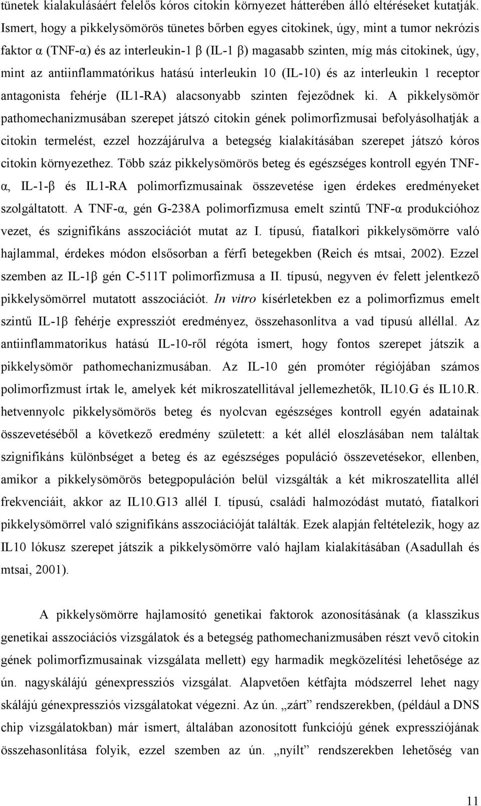 antiinflammatórikus hatású interleukin 10 (IL-10) és az interleukin 1 receptor antagonista fehérje (IL1-RA) alacsonyabb szinten fejeződnek ki.