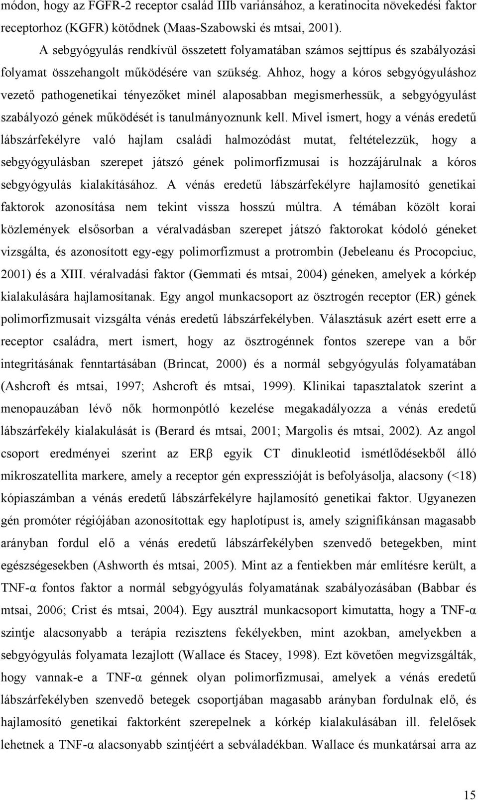 Ahhoz, hogy a kóros sebgyógyuláshoz vezető pathogenetikai tényezőket minél alaposabban megismerhessük, a sebgyógyulást szabályozó gének működését is tanulmányoznunk kell.