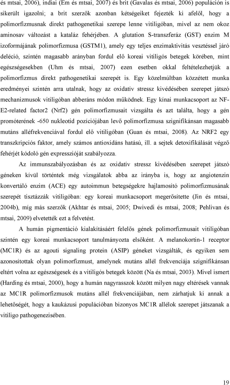 A glutation S-transzferáz (GST) enzim M izoformájának polimorfizmusa (GSTM1), amely egy teljes enzimaktivitás vesztéssel járó deléció, szintén magasabb arányban fordul elő koreai vitiligós betegek