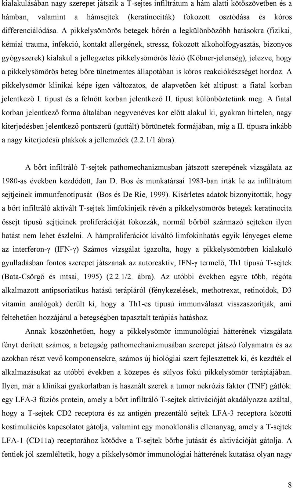 pikkelysömörös lézió (Köbner-jelenség), jelezve, hogy a pikkelysömörös beteg bőre tünetmentes állapotában is kóros reakciókészséget hordoz.