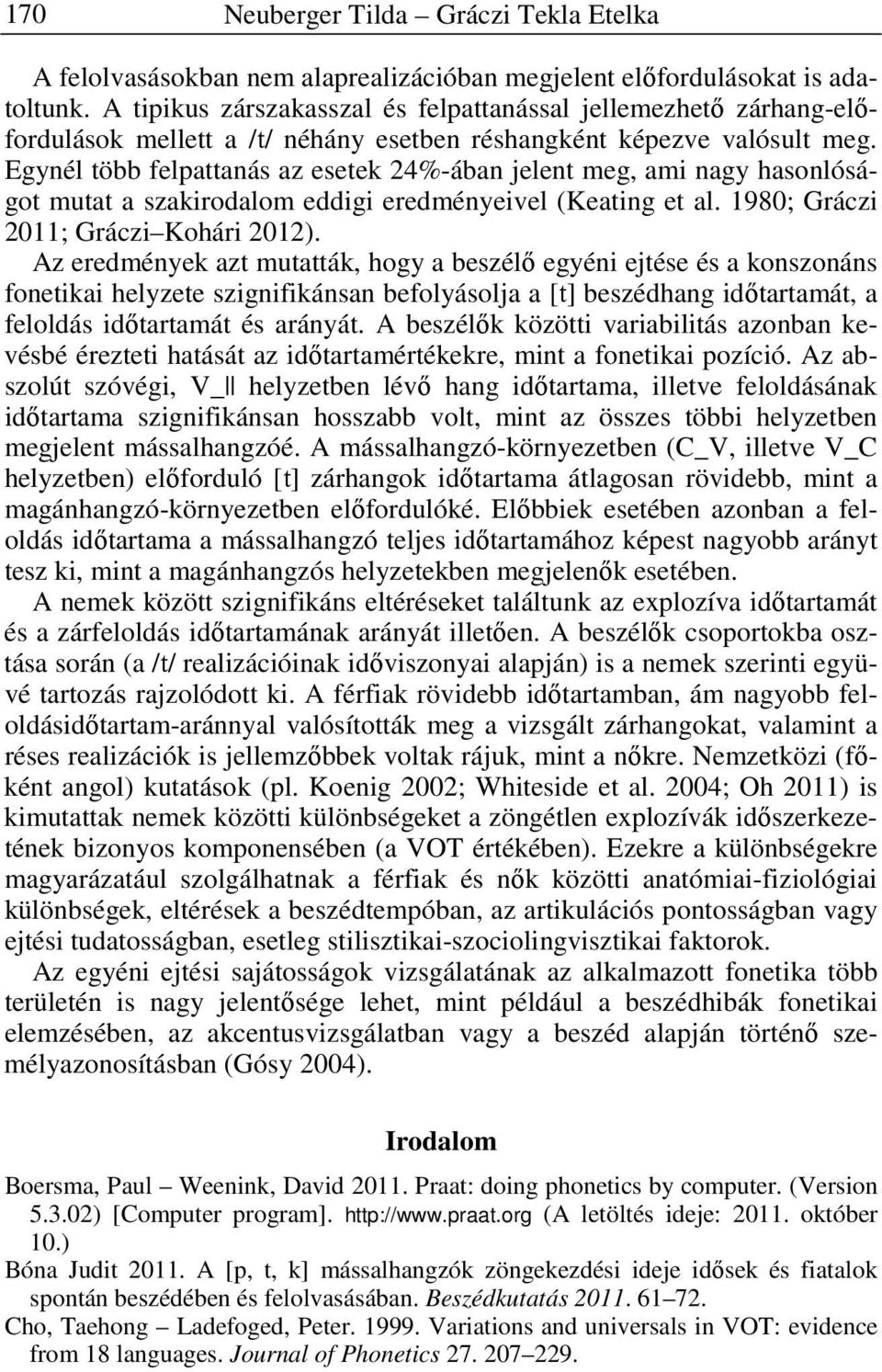 Egynél több felpattanás az esetek 24%-ában jelent meg, ami nagy hasonlóságot mutat a szakirodalom eddigi eredményeivel (Keating et al. 1980; Gráczi 2011; Gráczi Kohári 2012).