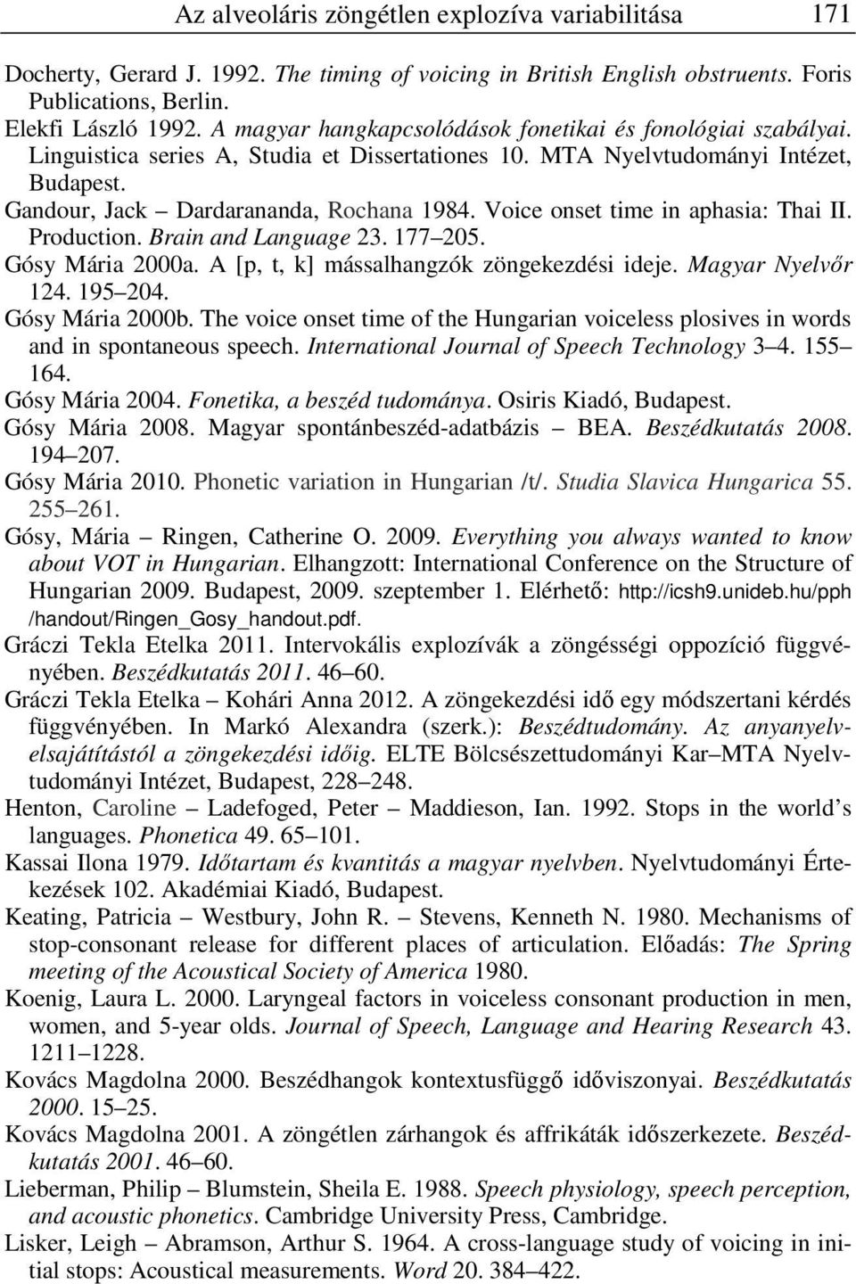 Voice onset time in aphasia: Thai II. Production. Brain and Language 23. 177 205. Gósy Mária 2000a. A [p, t, k] mássalhangzók zöngekezdési ideje. Magyar Nyelvőr 124. 195 204. Gósy Mária 2000b.