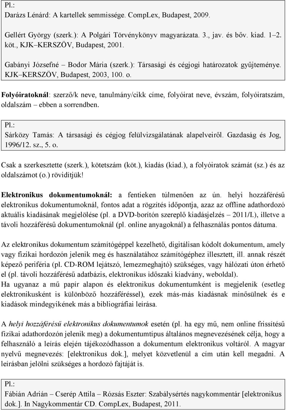 Folyóiratoknál: szerző/k neve, tanulmány/cikk címe, folyóirat neve, évszám, folyóiratszám, oldalszám ebben a sorrendben. : Sárközy Tamás: A társasági és cégjog felülvizsgálatának alapelveiről.