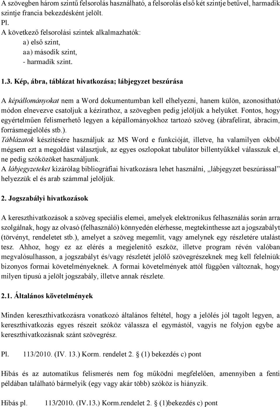 Kép, ábra, táblázat hivatkozása; lábjegyzet beszúrása A képállományokat nem a Word dokumentumban kell elhelyezni, hanem külön, azonosítható módon elnevezve csatoljuk a kézirathoz, a szövegben pedig