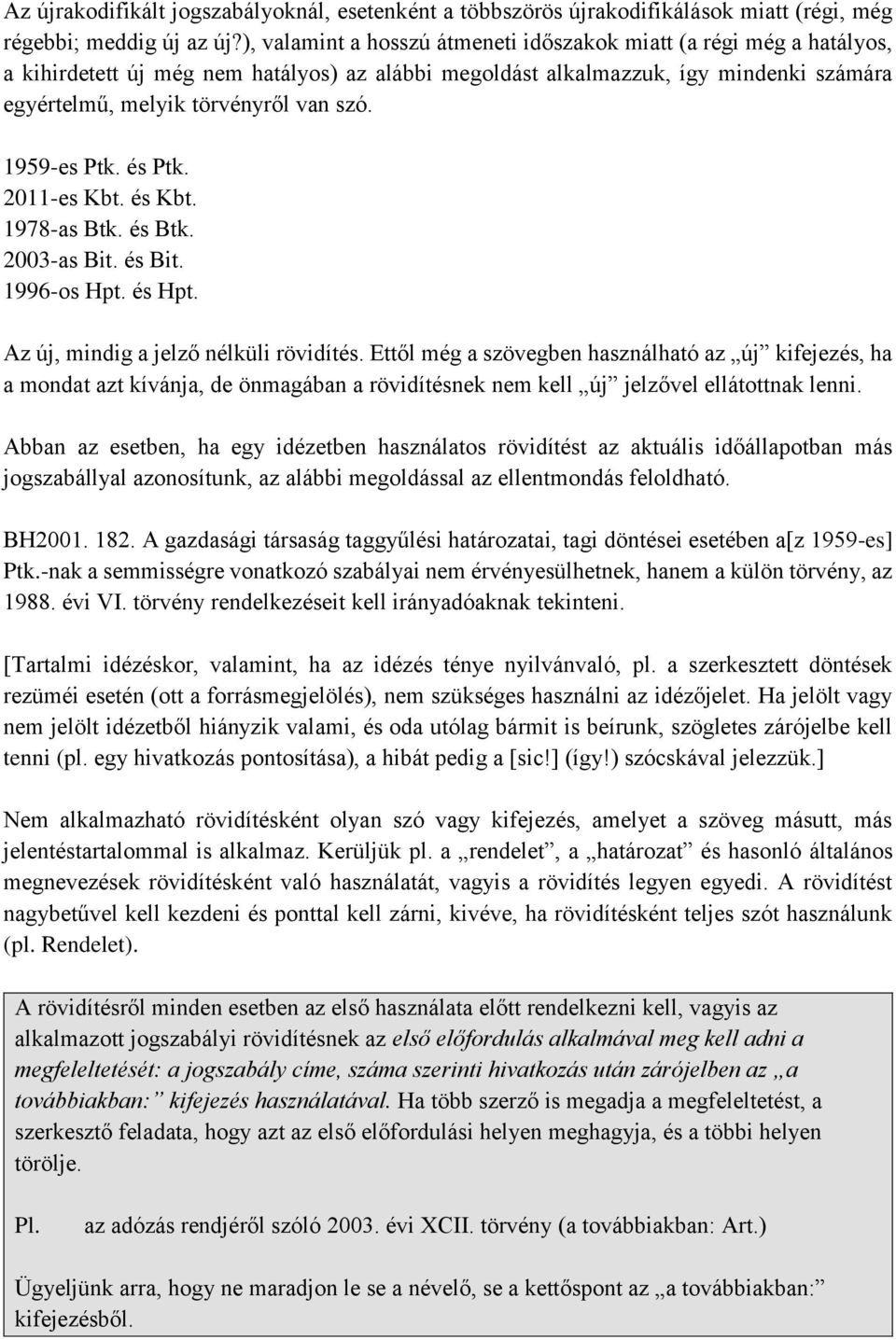 1959-es Ptk. és Ptk. 2011-es Kbt. és Kbt. 1978-as Btk. és Btk. 2003-as Bit. és Bit. 1996-os Hpt. és Hpt. Az új, mindig a jelző nélküli rövidítés.