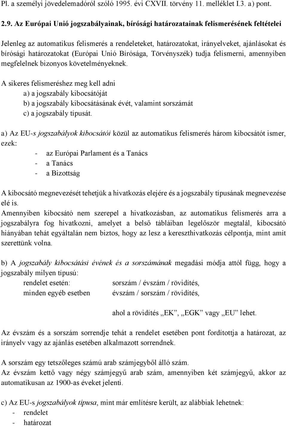 Az Európai Unió jogszabályainak, bírósági határozatainak felismerésének feltételei Jelenleg az automatikus felismerés a rendeleteket, határozatokat, irányelveket, ajánlásokat és bírósági