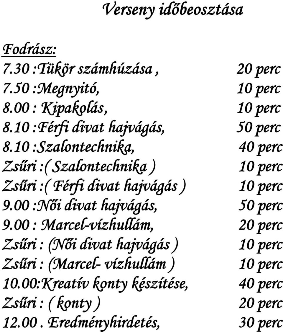 10 :Szalontechnika, 40 perc Zsűri :( Szalontechnika ) 10 perc Zsűri :( Férfi divat hajvágás ) 10 perc 9.