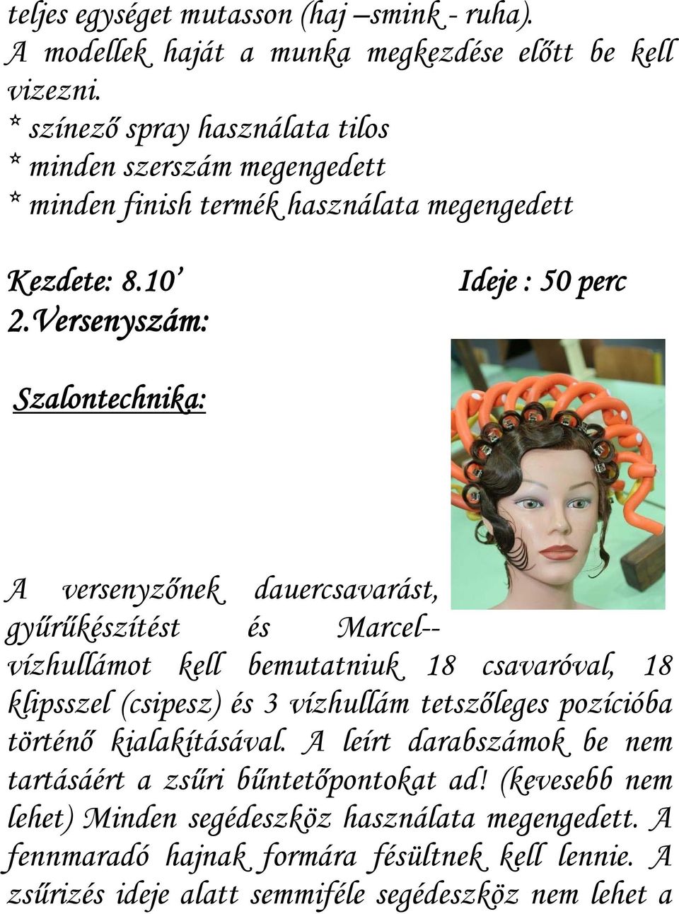 Versenyszám: Ideje : 50 perc Szalontechnika: A versenyzőnek dauercsavarást, gyűrűkészítést és Marcel-- vízhullámot kell bemutatniuk 18 csavaróval, 18 klipsszel (csipesz) és 3