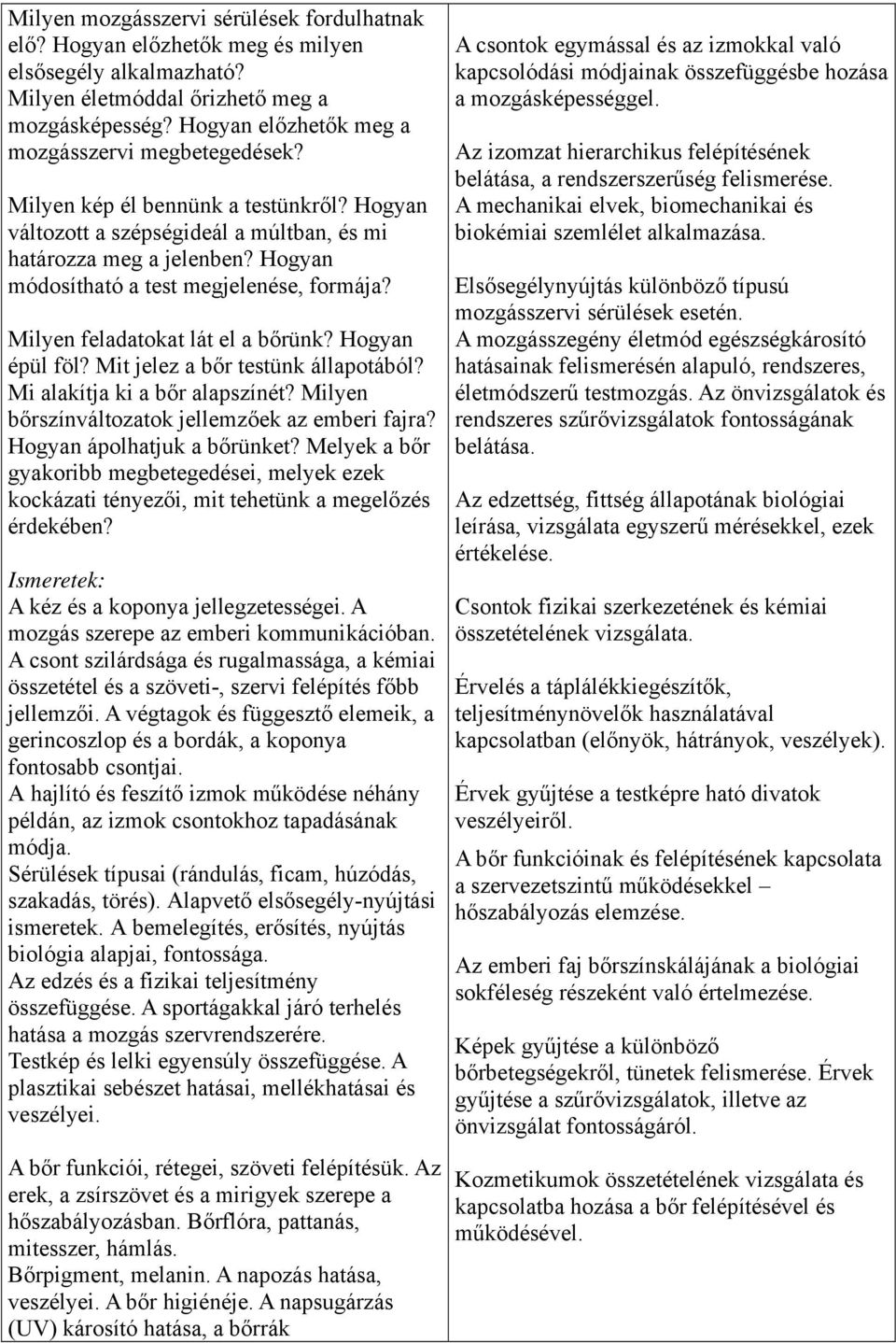 Hogyan módosítható a test megjelenése, formája? Milyen feladatokat lát el a bőrünk? Hogyan épül föl? Mit jelez a bőr testünk állapotából? Mi alakítja ki a bőr alapszínét?