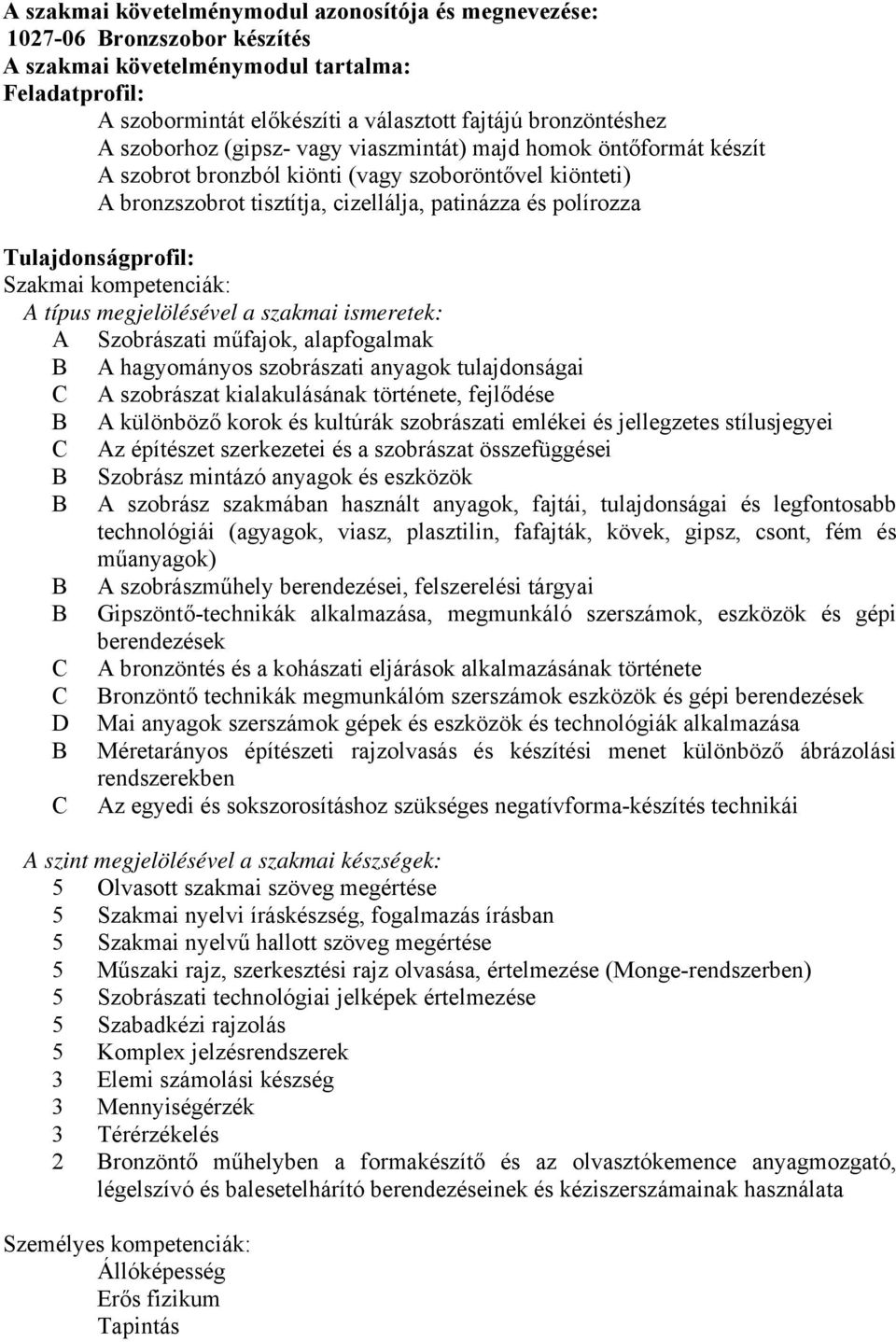 Tulajdonságprofil: Szakmai kompetenciák: A típus megjelölésével a szakmai ismeretek: A Szobrászati műfajok, alapfogalmak A hagyományos szobrászati anyagok tulajdonságai A szobrászat kialakulásának