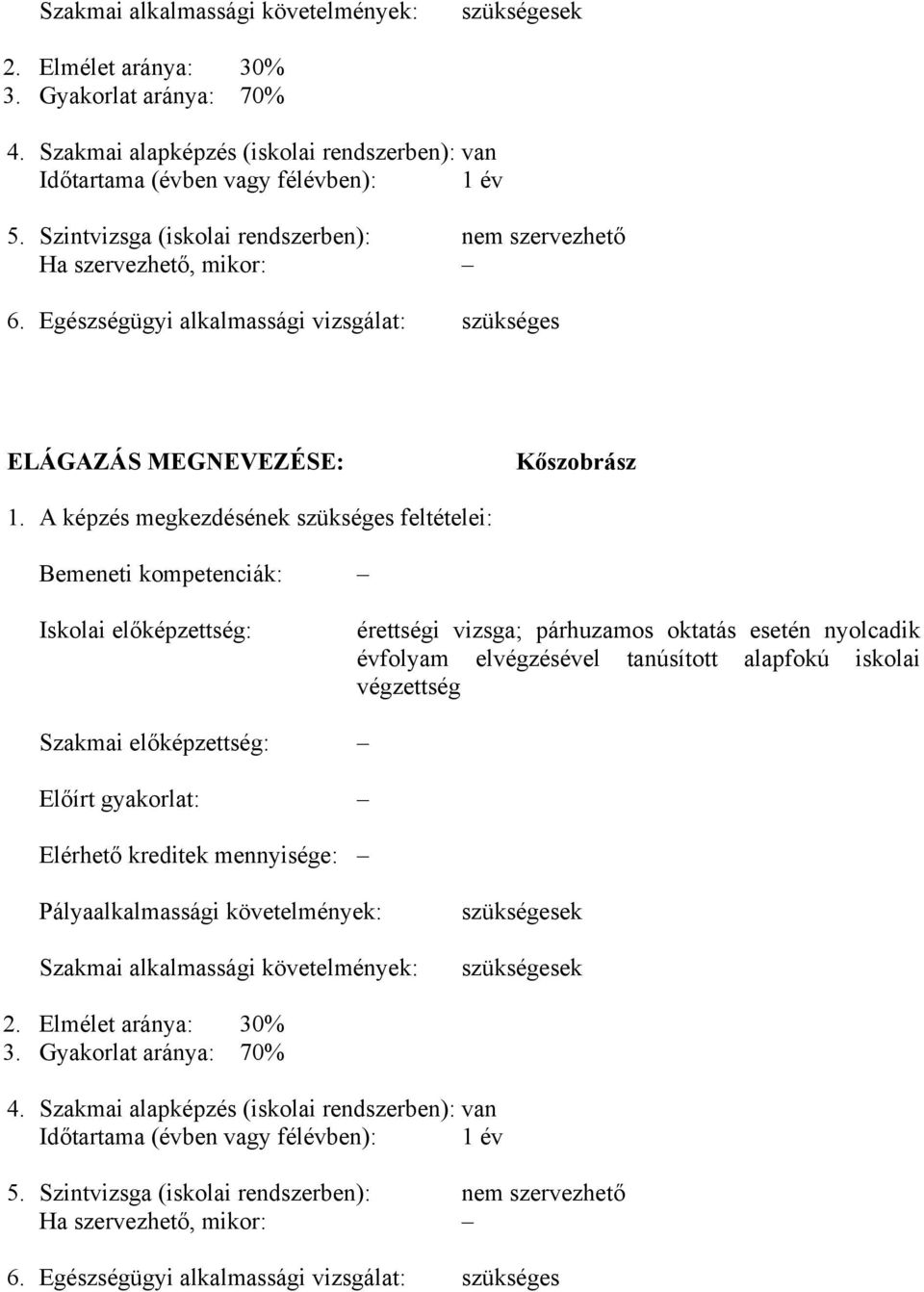 A képzés megkezdésének szükséges feltételei: emeneti kompetenciák: Iskolai előképzettség: érettségi vizsga; párhuzamos oktatás esetén nyolcadik évfolyam elvégzésével tanúsított alapfokú iskolai