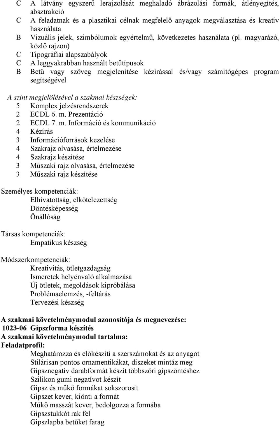 magyarázó, közlő rajzon) Tipográfiai alapszabályok A leggyakrabban használt betűtípusok etű vagy szöveg megjelenítése kézírással és/vagy számítógépes program segítségével A szint megjelölésével a