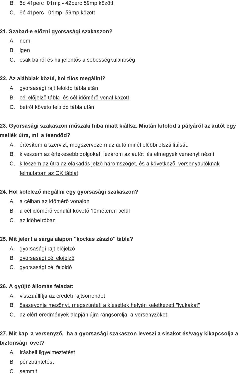 Gyorsasági szakaszon műszaki hiba miatt kiállsz. Miután kitolod a pályáról az autót egy mellék útra, mi a teendőd? A. értesítem a szervizt, megszervezem az autó minél előbbi elszállítását. B.