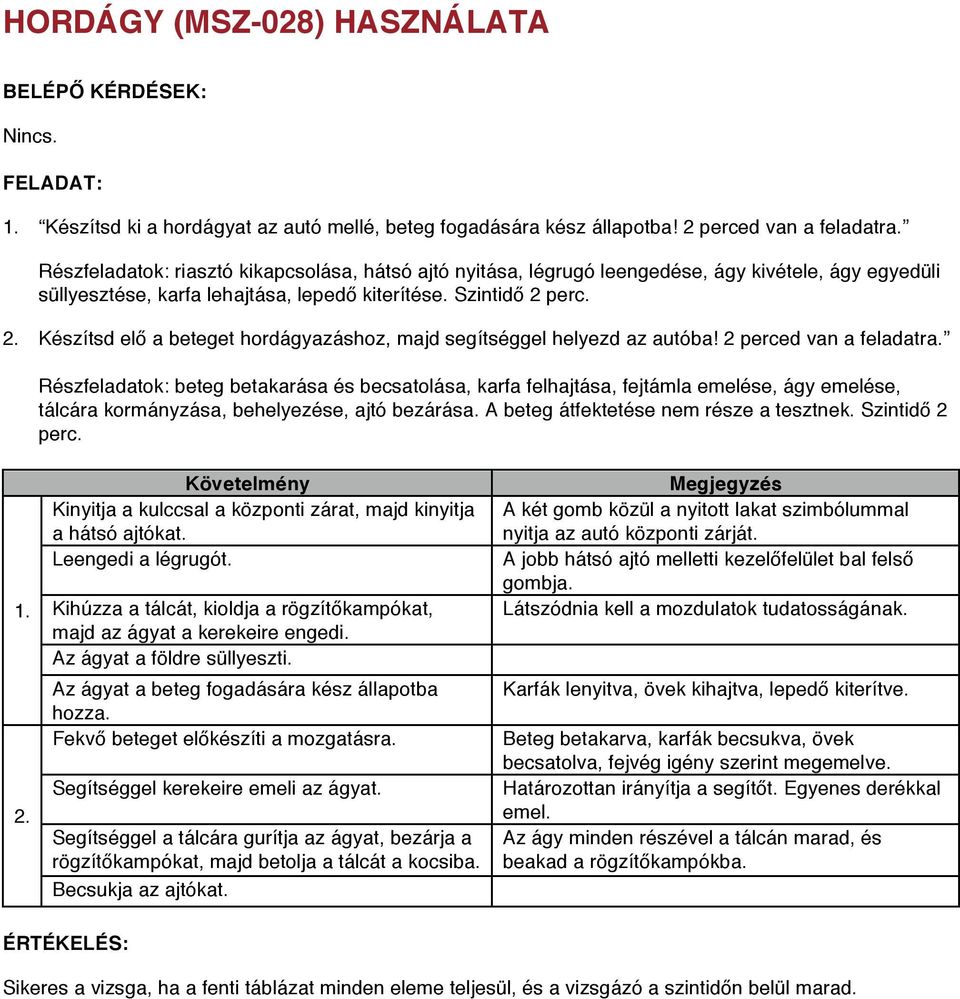 perc. 2. Készítsd elő a beteget hordágyazáshoz, majd segítséggel helyezd az autóba! 2 perced van a feladatra.