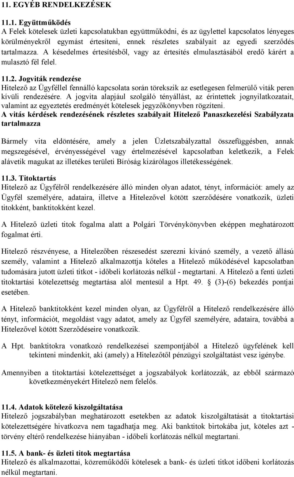 Jogviták rendezése Hitelező az Ügyféllel fennálló kapcsolata során törekszik az esetlegesen felmerülő viták peren kívüli rendezésére.