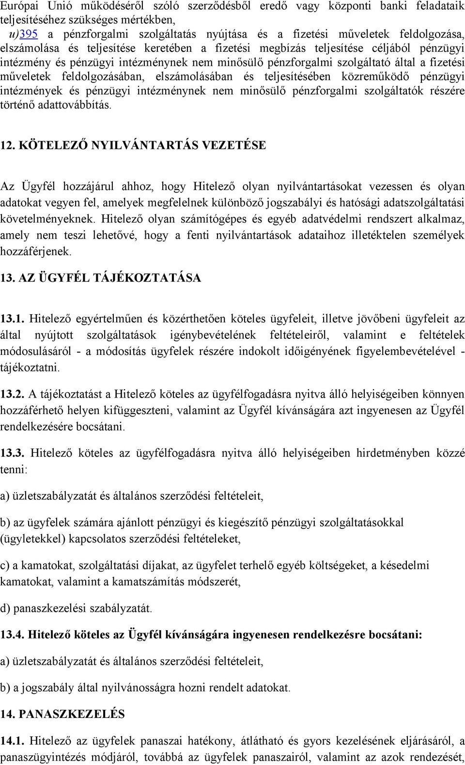 feldolgozásában, elszámolásában és teljesítésében közreműködő pénzügyi intézmények és pénzügyi intézménynek nem minősülő pénzforgalmi szolgáltatók részére történő adattovábbítás. 12.