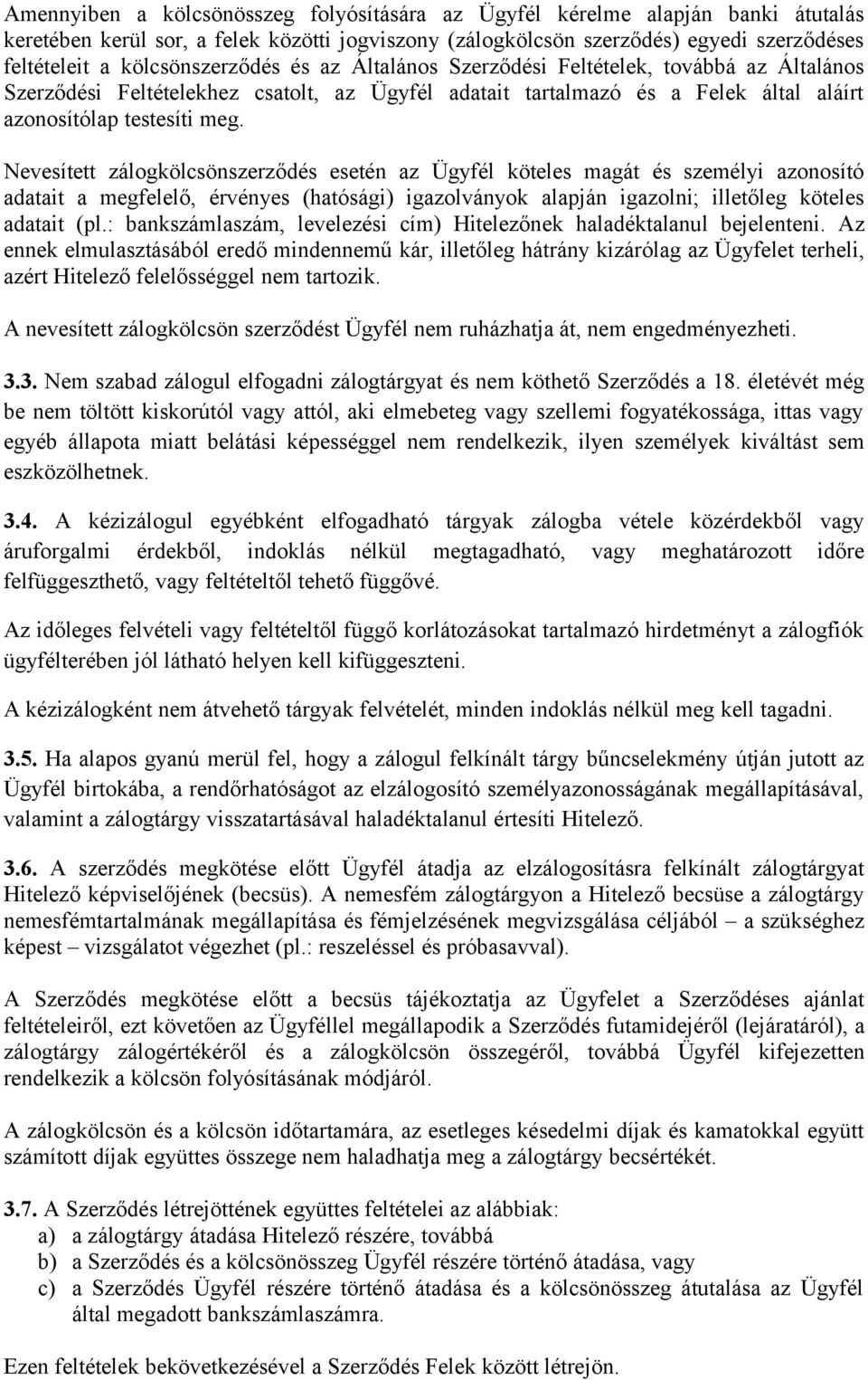 Nevesített zálogkölcsönszerződés esetén az Ügyfél köteles magát és személyi azonosító adatait a megfelelő, érvényes (hatósági) igazolványok alapján igazolni; illetőleg köteles adatait (pl.