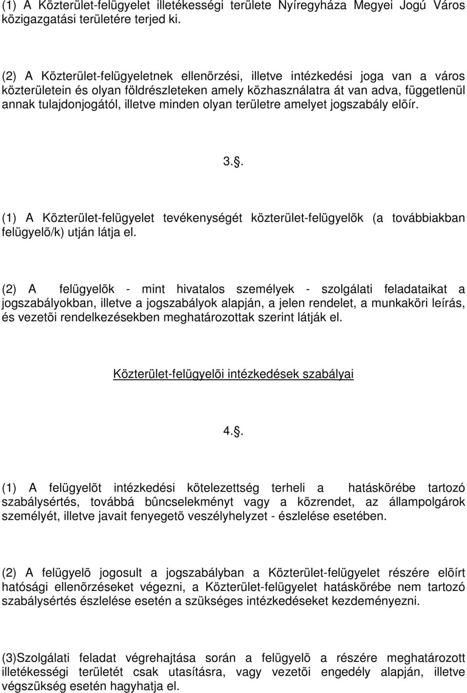 minden olyan területre amelyet jogszabály elõír. 3.. (1) A Közterület-felügyelet tevékenységét közterület-felügyelõk (a továbbiakban felügyelõ/k) utján látja el.