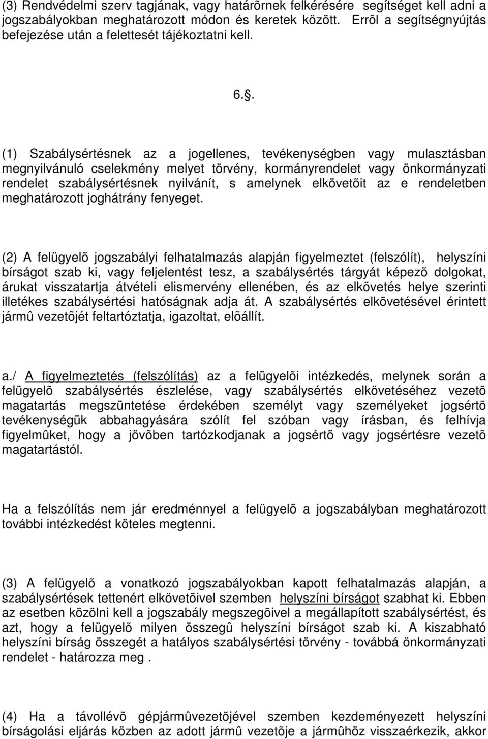 . (1) Szabálysértésnek az a jogellenes, tevékenységben vagy mulasztásban megnyilvánuló cselekmény melyet törvény, kormányrendelet vagy önkormányzati rendelet szabálysértésnek nyilvánít, s amelynek